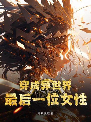 穿成异世界最后一位女性