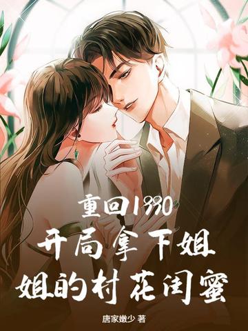 重回1990:开局拿下姐姐的村花闺蜜最新章节